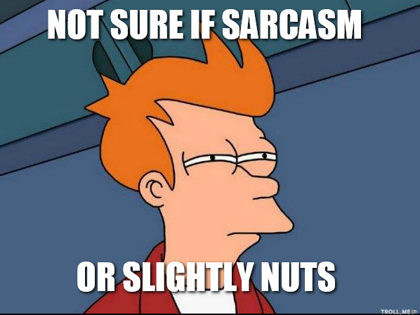 not-sure-if-sarcasm-or-slightly-nutsjpg_zps20f098a5.png